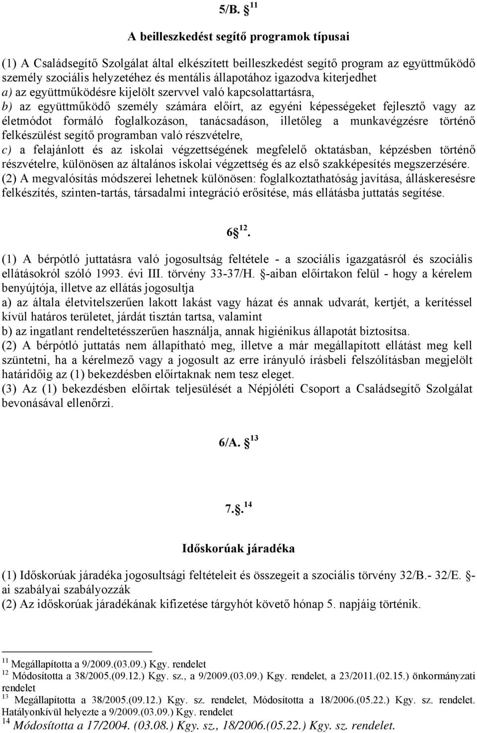 foglalkozáson, tanácsadáson, illetőleg a munkavégzésre történő felkészülést segítő programban való részvételre, c) a felajánlott és az iskolai végzettségének megfelelő oktatásban, képzésben történő