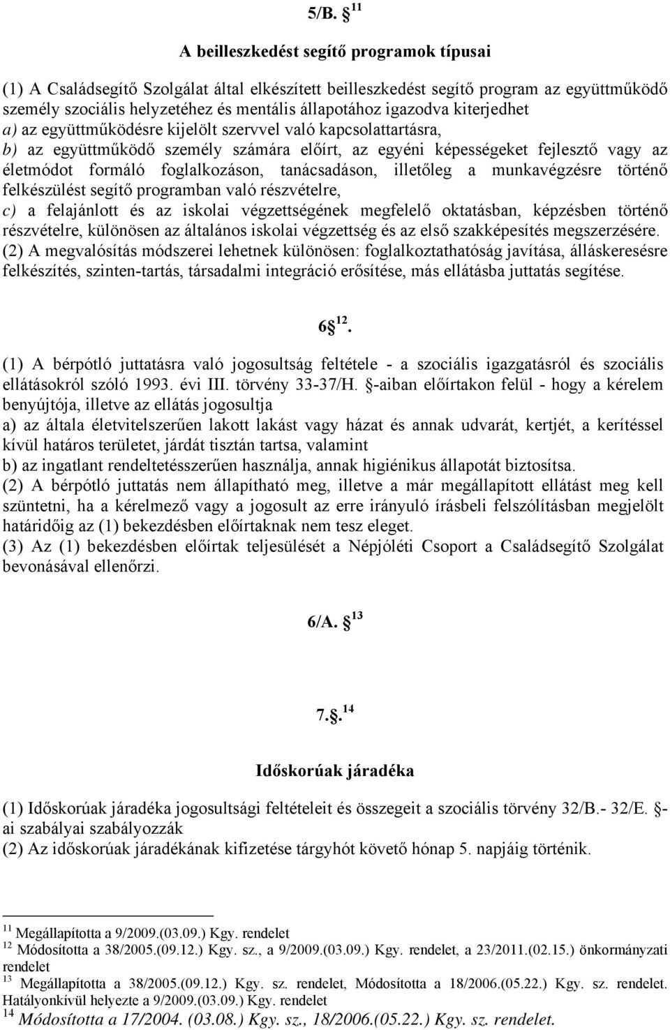 foglalkozáson, tanácsadáson, illetőleg a munkavégzésre történő felkészülést segítő programban való részvételre, c) a felajánlott és az iskolai végzettségének megfelelő oktatásban, képzésben történő