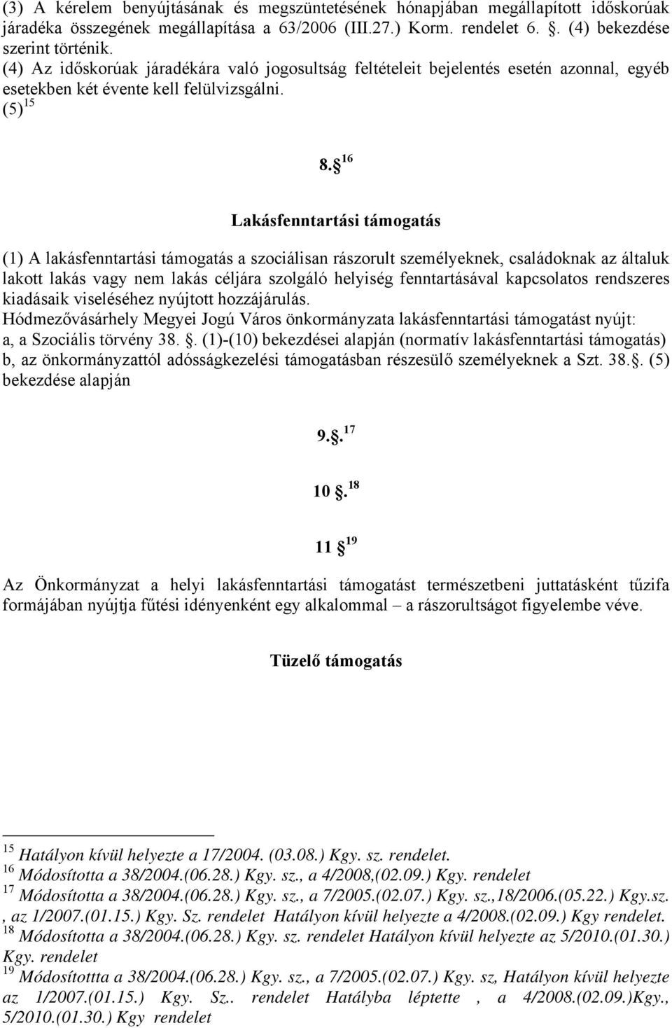 16 Lakásfenntartási támogatás (1) A lakásfenntartási támogatás a szociálisan rászorult személyeknek, családoknak az általuk lakott lakás vagy nem lakás céljára szolgáló helyiség fenntartásával