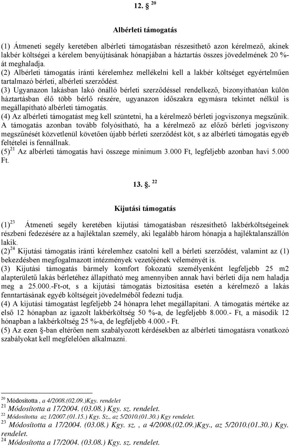 (3) Ugyanazon lakásban lakó önálló bérleti szerződéssel rendelkező, bizonyíthatóan külön háztartásban élő több bérlő részére, ugyanazon időszakra egymásra tekintet nélkül is megállapítható albérleti