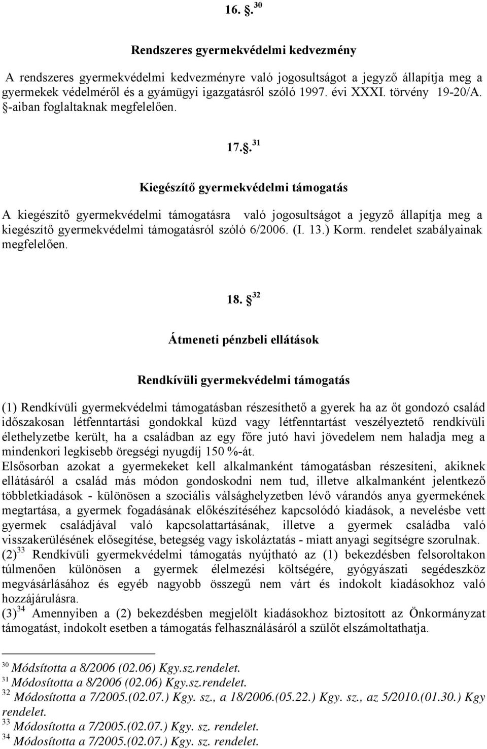 . 31 Kiegészítő gyermekvédelmi támogatás A kiegészítő gyermekvédelmi támogatásra való jogosultságot a jegyző állapítja meg a kiegészítő gyermekvédelmi támogatásról szóló 6/2006. (I. 13.) Korm.