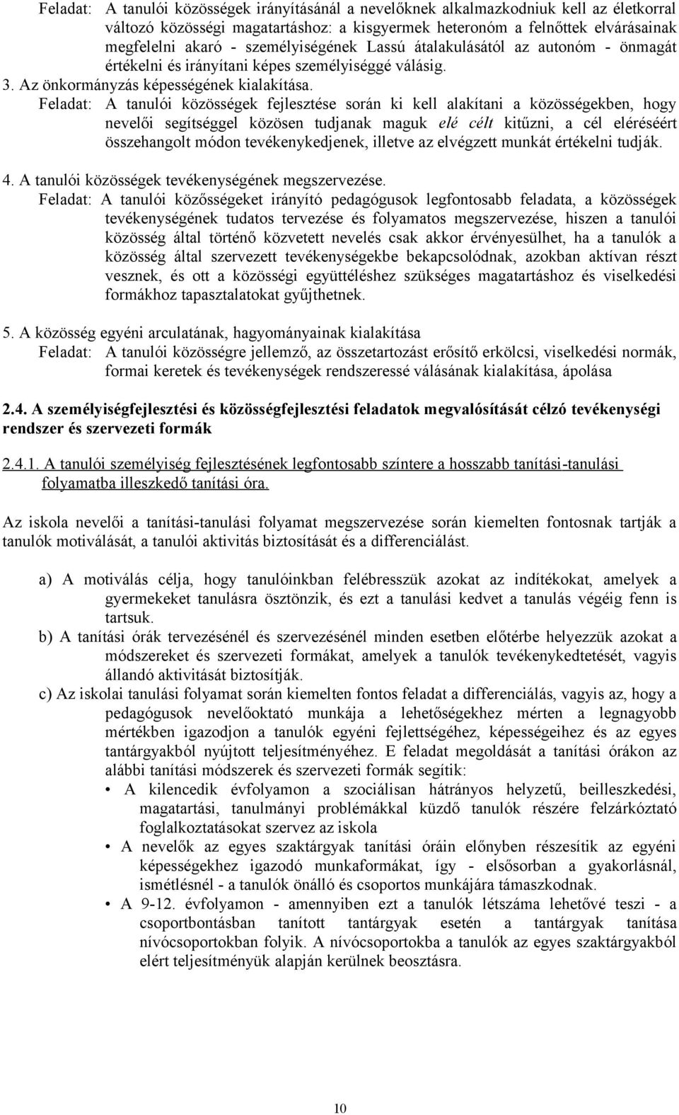 Feladat: A tanulói közösségek fejlesztése során ki kell alakítani a közösségekben, hogy nevelői segítséggel közösen tudjanak maguk elé célt kitűzni, a cél eléréséért összehangolt módon