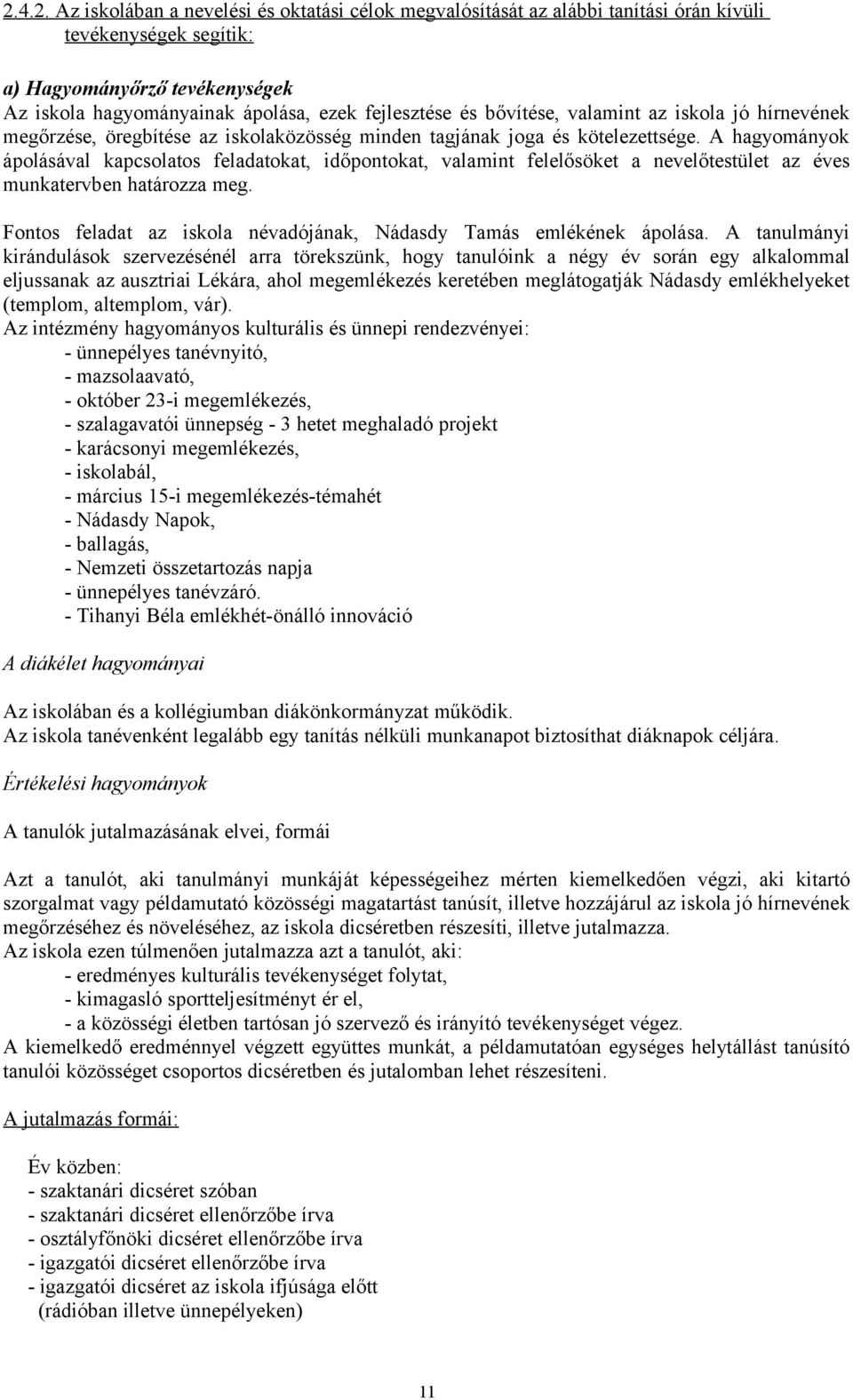 A hagyományok ápolásával kapcsolatos feladatokat, időpontokat, valamint felelősöket a nevelőtestület az éves munkatervben határozza meg.