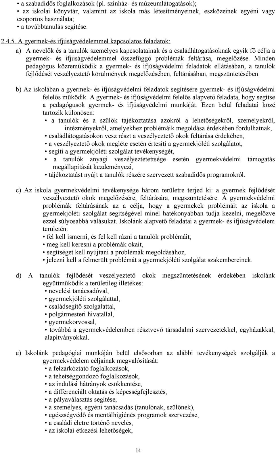 feltárása, megelőzése. Minden pedagógus közreműködik a gyermek- és ifjúságvédelmi feladatok ellátásában, a tanulók fejlődését veszélyeztető körülmények megelőzésében, feltárásában, megszüntetésében.