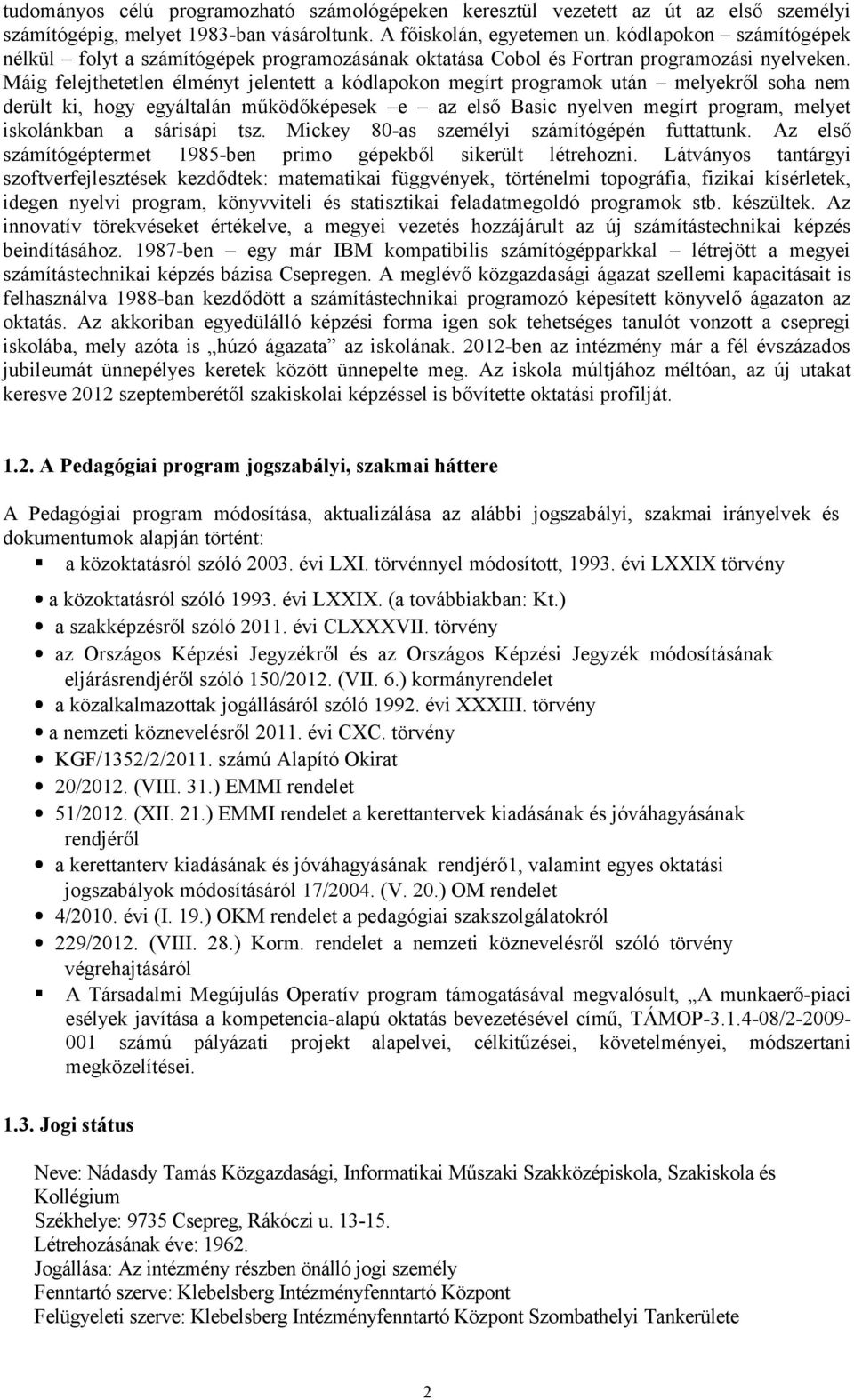 Máig felejthetetlen élményt jelentett a kódlapokon megírt programok után melyekről soha nem derült ki, hogy egyáltalán működőképesek e az első Basic nyelven megírt program, melyet iskolánkban a