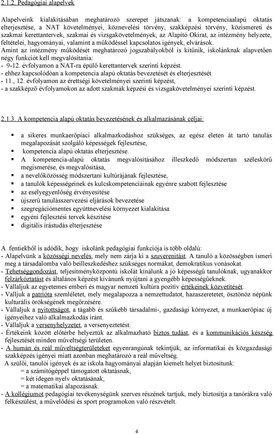 Amint az intézmény működését meghatározó jogszabályokból is kitűnik, iskolánknak alapvetően négy funkciót kell megvalósítania: - 9-. évfolyamon a NAT-ra épülő kerettantervek szerinti képzést.