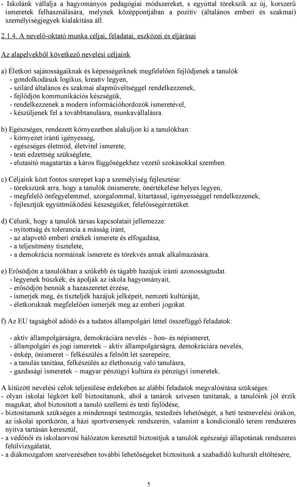 ... A nevelő-oktató munka céljai, feladatai, eszközei és eljárásai Az alapelvekből következő nevelési céljaink a) Életkori sajátosságaiknak és képességeiknek megfelelően fejlődjenek a tanulók -