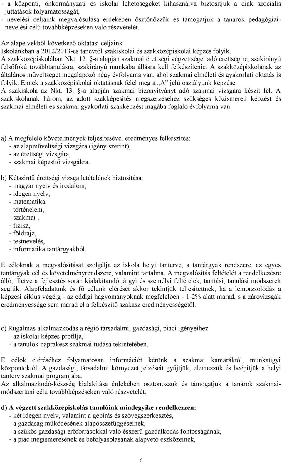 A szakközépiskolában Nkt.. -a alapján szakmai érettségi végzettséget adó érettségire, szakirányú felsőfokú továbbtanulásra, szakirányú munkába állásra kell felkészítenie.