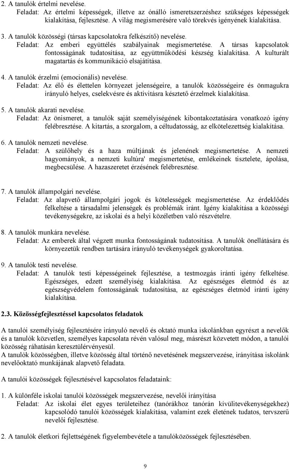 A társas kapcsolatok fontosságának tudatosítása, az együttműködési készség kialakítása. A kulturált magatartás és kommunikáció elsajátítása.. A tanulók érzelmi (emocionális) nevelése.