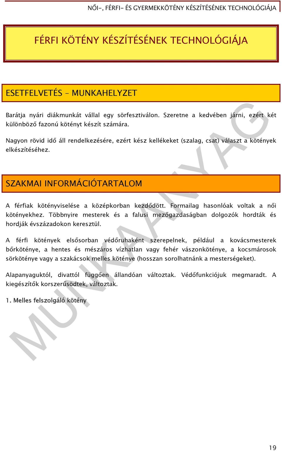 Formailag hasonlóak voltak a női kötényekhez. Többnyire mesterek és a falusi mezőgazdaságban dolgozók hordták és hordják évszázadokon keresztül.