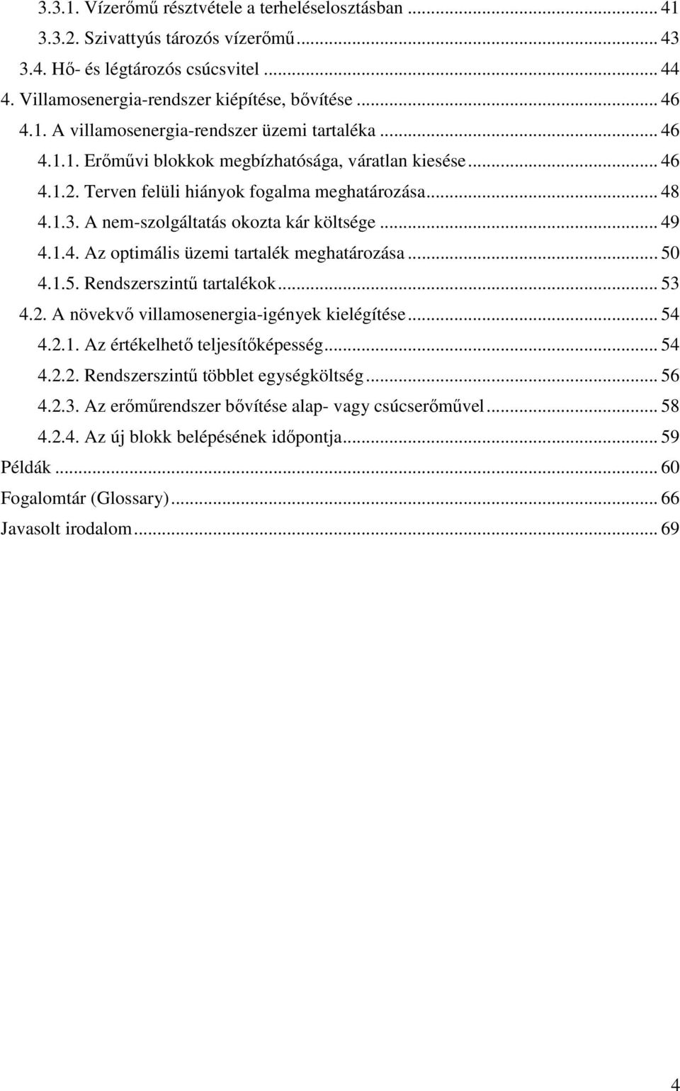 .. 50 4.1.5. Rendszerszintű tartalékok... 53 4.2. A növekvő villamosenergia-igények kielégítése... 54 4.2.1. Az értékelhető teljesítőképesség... 54 4.2.2. Rendszerszintű többlet egységköltség... 56 4.