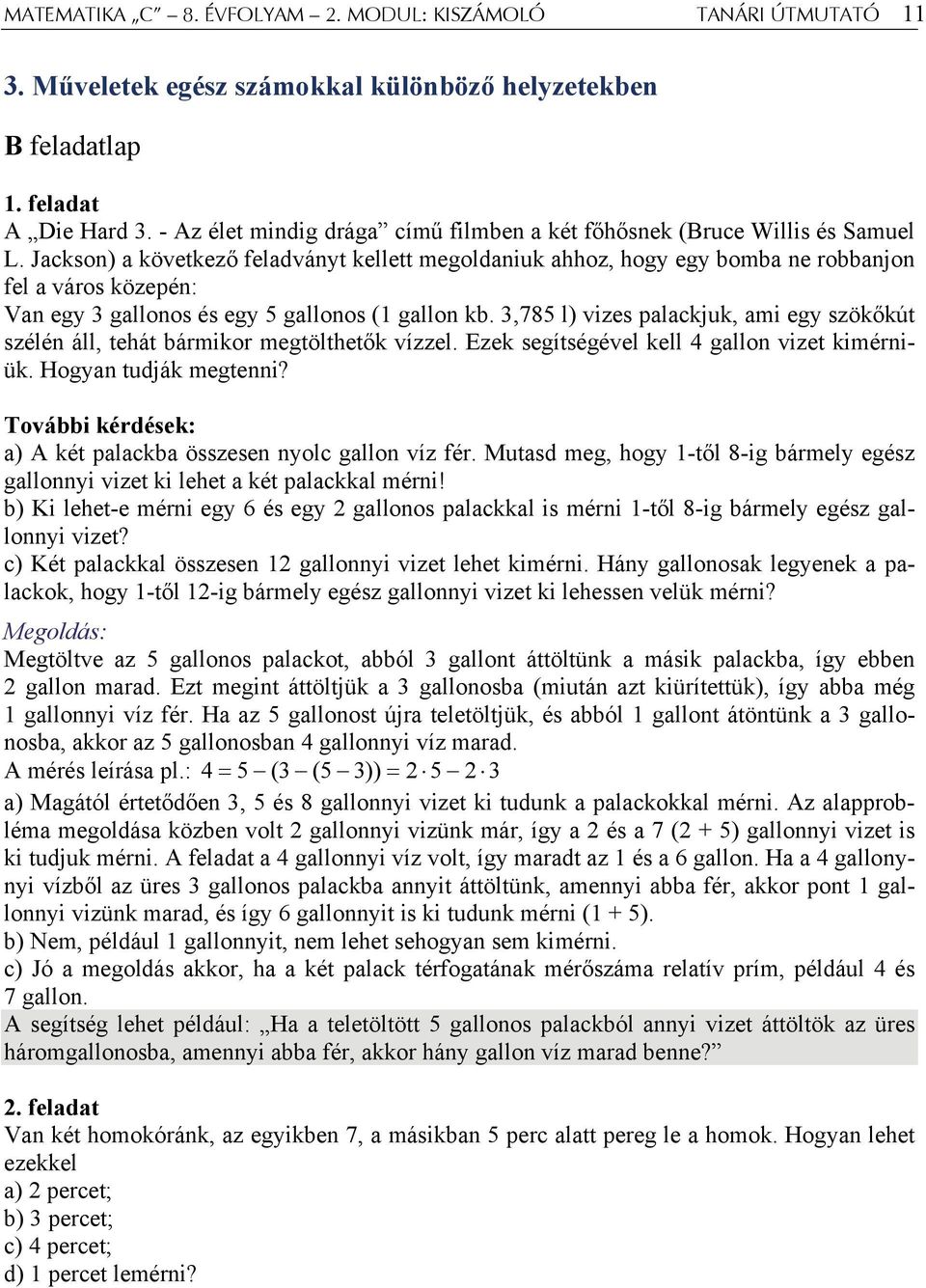 Jackson) a következő feladványt kellett megoldaniuk ahhoz, hogy egy bomba ne robbanjon fel a város közepén: Van egy gallonos és egy 5 gallonos (1 gallon kb.