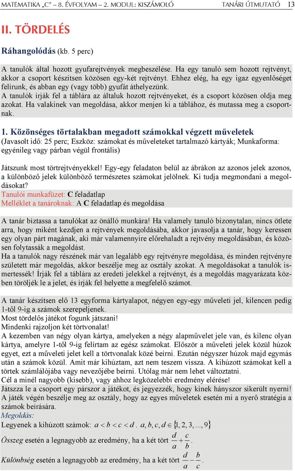 A tanulók írják fel a táblára az általuk hozott rejtvényeket, és a csoport közösen oldja meg azokat. Ha valakinek van megoldása, akkor menjen ki a táblához, és mutassa meg a csoportnak. 1.