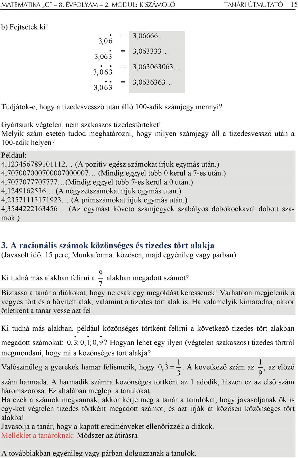 Például: 4,145678910111 (A pozitív egész számokat írjuk egymás után.) 4,707007000700007000007 (Mindig eggyel több 0 kerül a 7-es után.) 4,7077077707777 (Mindig eggyel több 7-es kerül a 0 után.