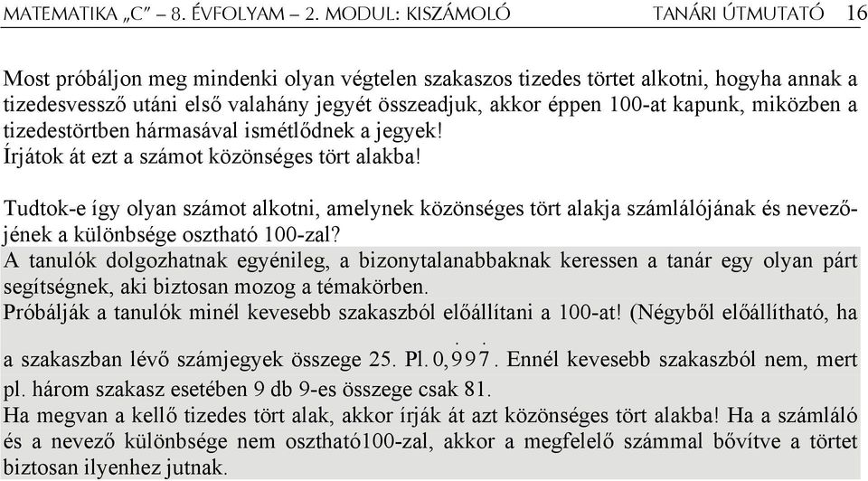 kapunk, miközben a tizedestörtben hármasával ismétlődnek a jegyek! Írjátok át ezt a számot közönséges tört alakba!