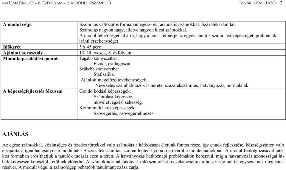 Százalékszámítás. Számolás nagyon nagy, illetve nagyon kicsi számokkal. A modul lehetőséget ad arra, hogy a tanár felmérje az egyes tanulók számolási képességét, problémák iránti érzékenységét.