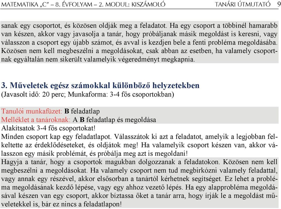 probléma megoldásába. Közösen nem kell megbeszélni a megoldásokat, csak abban az esetben, ha valamely csoportnak egyáltalán nem sikerült valamelyik végeredményt megkapnia.