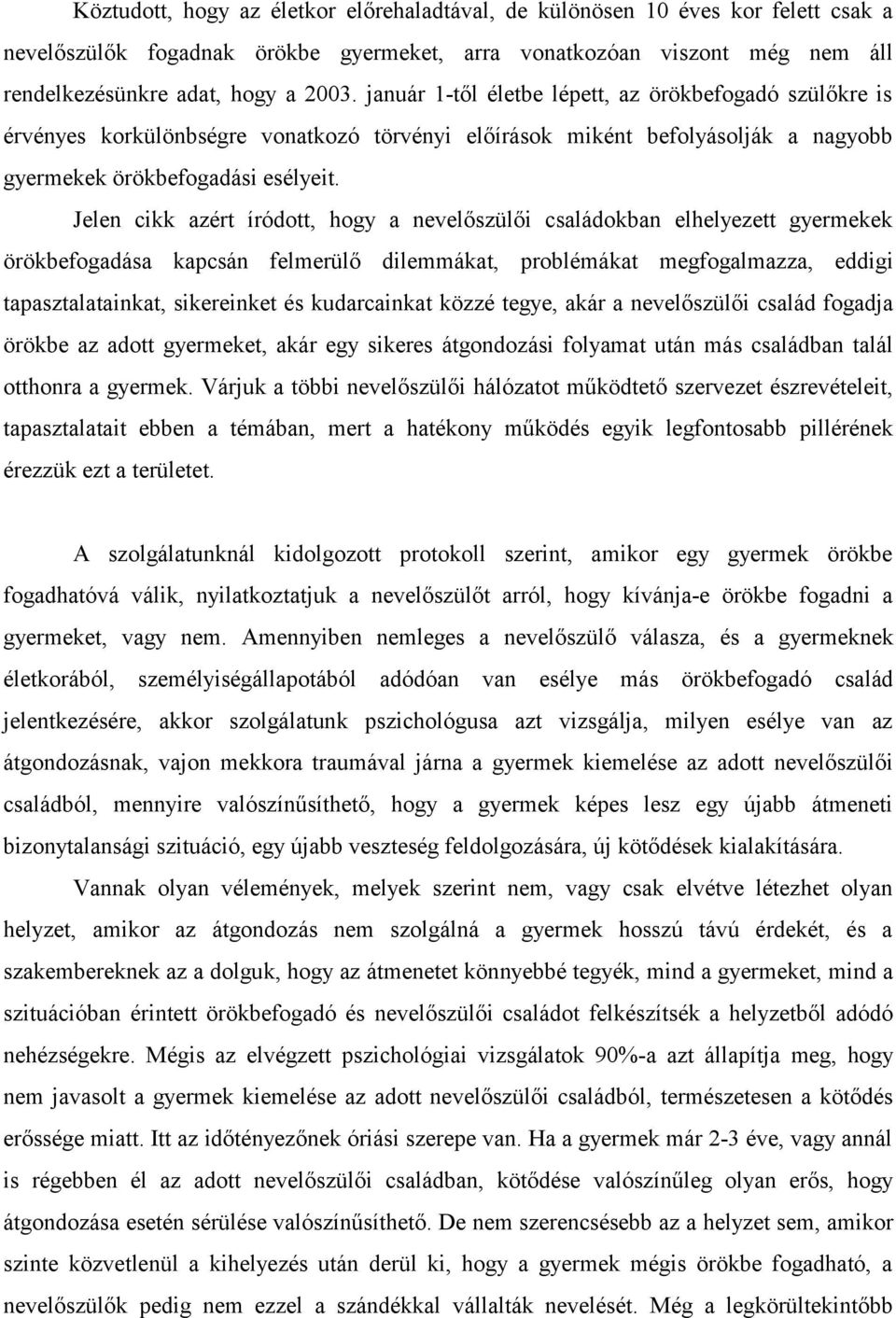 Jelen cikk azért íródott, hogy a nevelőszülői családokban elhelyezett gyermekek örökbefogadása kapcsán felmerülő dilemmákat, problémákat megfogalmazza, eddigi tapasztalatainkat, sikereinket és