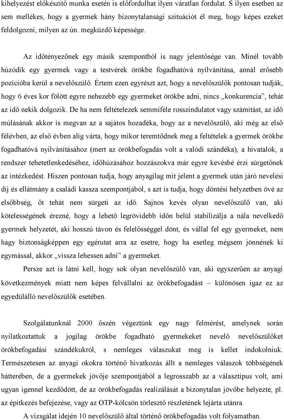 Az időtényezőnek egy másik szempontból is nagy jelentősége van. Minél tovább húzódik egy gyermek vagy a testvérek örökbe fogadhatóvá nyilvánítása, annál erősebb pozícióba kerül a nevelőszülő.