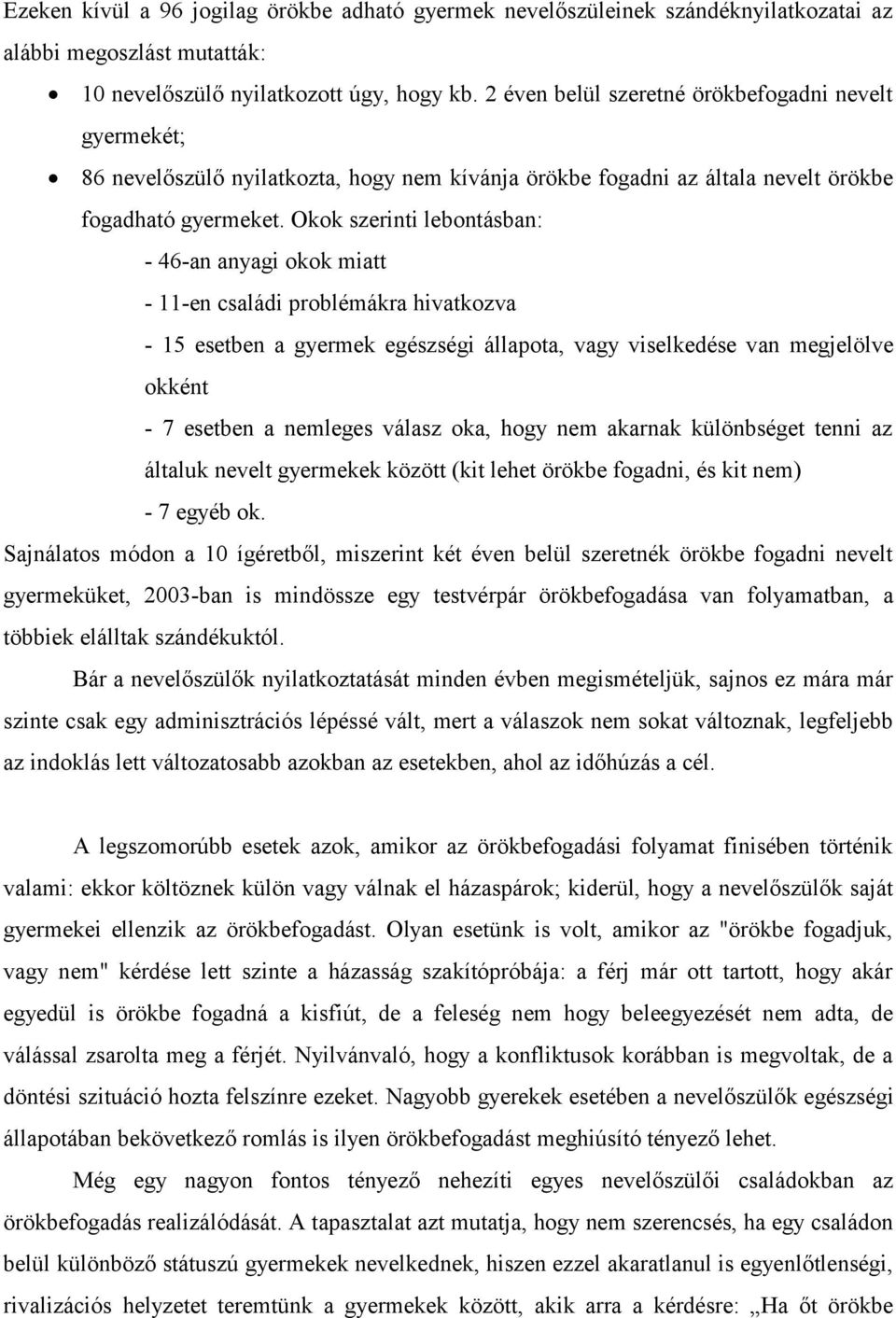 Okok szerinti lebontásban: - 46-an anyagi okok miatt - 11-en családi problémákra hivatkozva - 15 esetben a gyermek egészségi állapota, vagy viselkedése van megjelölve okként - 7 esetben a nemleges