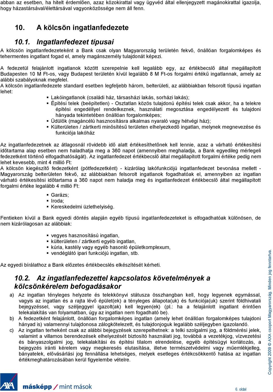 .1. Ingatlanfedezet típusai A kölcsön ingatlanfedezeteként a Bank csak olyan Magyarország területén fekvő, önállóan forgalomképes és tehermentes ingatlant fogad el, amely magánszemély tulajdonát