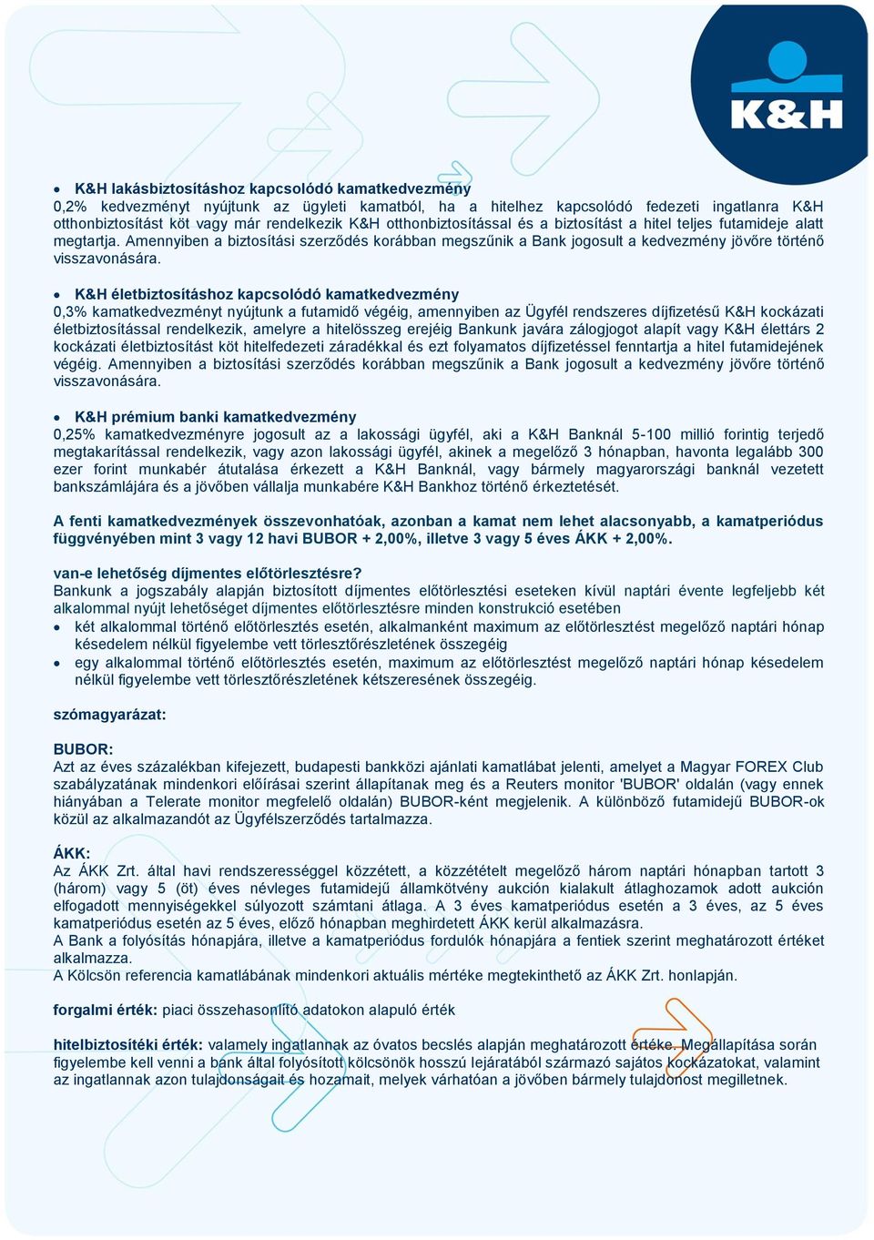 K&H életbiztosításhoz kapcsolódó kamatkedvezmény 0,3% kamatkedvezményt nyújtunk a futamidő végéig, amennyiben az Ügyfél rendszeres díjfizetésű K&H kockázati életbiztosítással rendelkezik, amelyre a