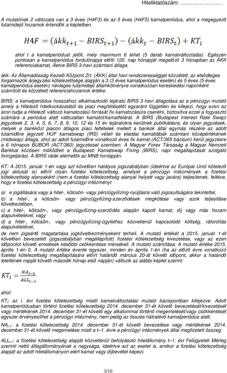 nap hónapját megelőző 3 hónapban az ÁKK referenciakamat, illetve BIRS 3-havi számtani átlaga. ákk: Az Államadósság Kezelő Központ Zrt.