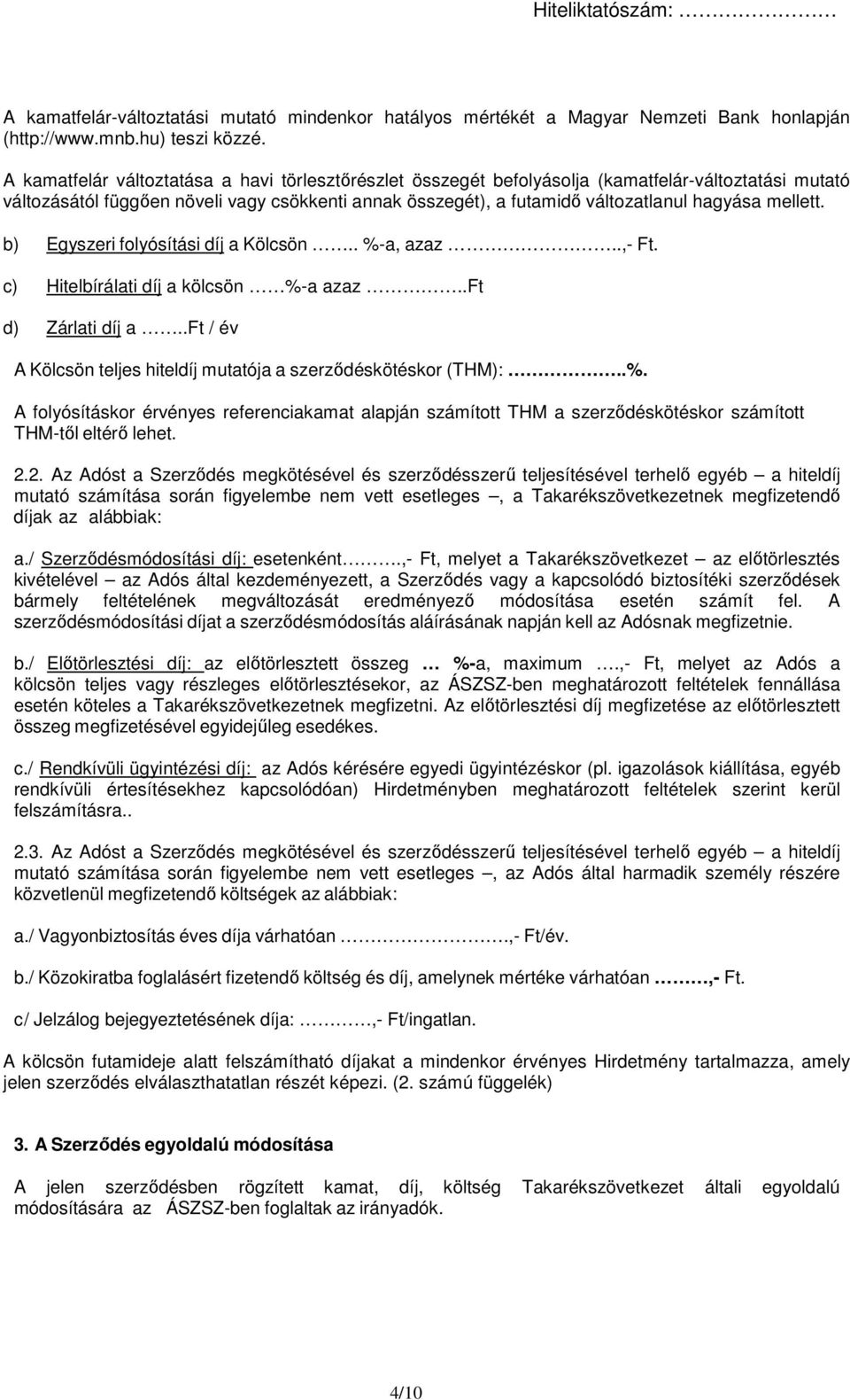 mellett. b) Egyszeri folyósítási díj a Kölcsön.. %-a, azaz..,- Ft. c) Hitelbírálati díj a kölcsön %-a azaz..ft d) Zárlati díj a..ft / év A Kölcsön teljes hiteldíj mutatója a szerződéskötéskor (THM):.