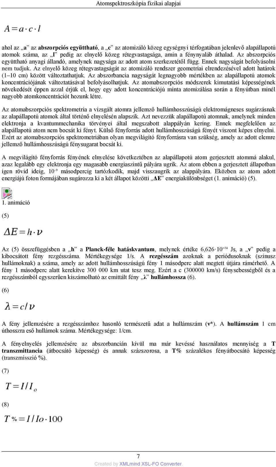 Az elnyelő közeg rétegvastagságát az atomizáló rendszer geometriai elrendezésével adott határok (1 10 cm) között változtathatjuk.