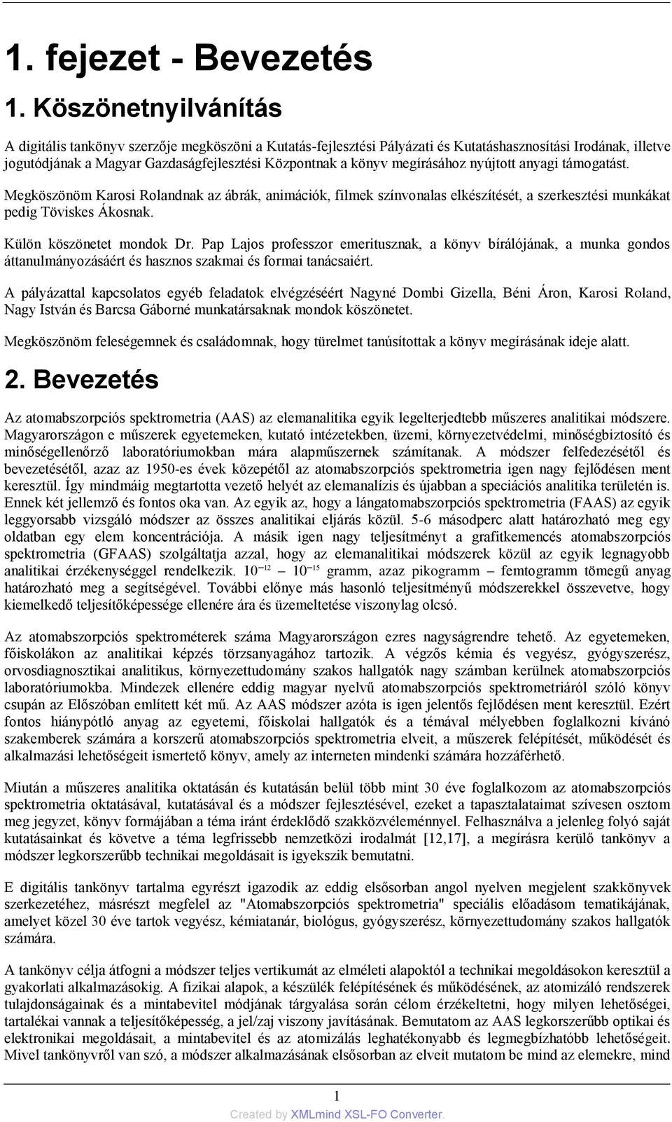 megírásához nyújtott anyagi támogatást. Megköszönöm Karosi Rolandnak az ábrák, animációk, filmek színvonalas elkészítését, a szerkesztési munkákat pedig Töviskes Ákosnak. Külön köszönetet mondok Dr.