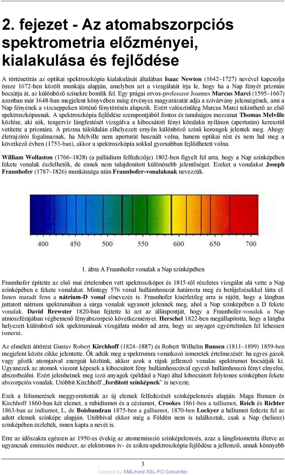 Egy prágai orvos-professzor Joannes Marcus Marci (1595 1667) azonban már 1648-ban megjelent könyvében máig érvényes magyarázatát adja a szivárvány jelenségének, ami a Nap fényének a vízcseppeken