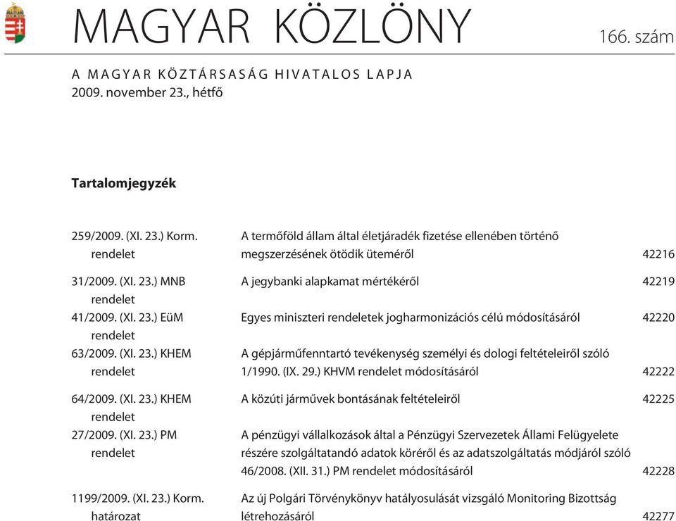 határozat A termõföld állam által életjáradék fizetése ellenében történõ megszerzésének ötödik ütemérõl 42216 A jegybanki alapkamat mértékérõl 42219 Egyes miniszteri rendeletek jogharmonizációs célú