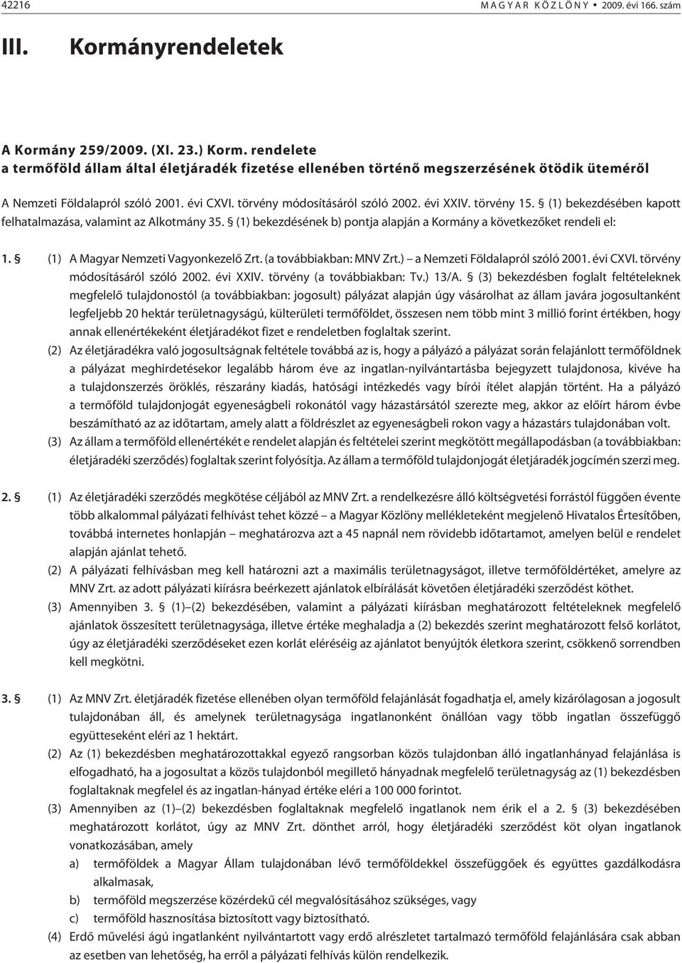 törvény 15. (1) bekezdésében kapott felhatalmazása, valamint az Alkotmány 35. (1) bekezdésének b) pontja alapján a Kormány a következõket rendeli el: 1. (1) A Magyar Nemzeti Vagyonkezelõ Zrt.