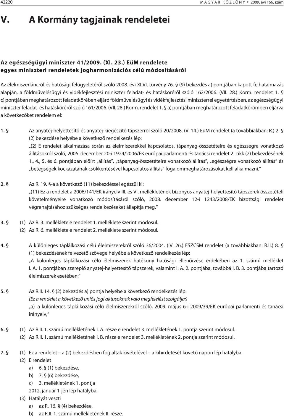 (9) bekezdés a) pontjában kapott felhatalmazás alapján, a földmûvelésügyi és vidékfejlesztési miniszter feladat- és hatáskörérõl szóló 162/2006. (VII. 28.) Korm. rendelet 1.