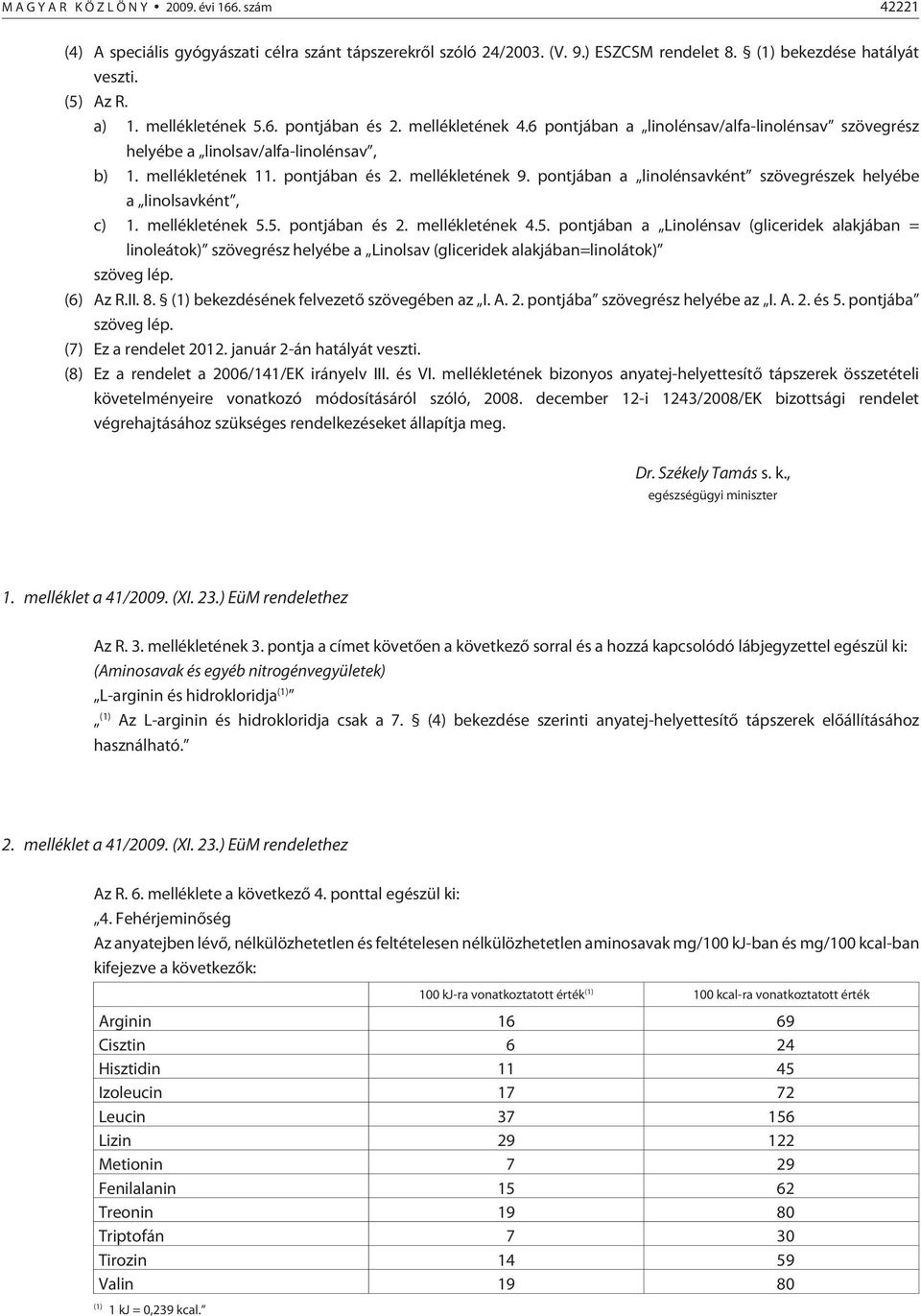 pontjában a linolénsavként szövegrészek helyébe a linolsavként, c) 1. mellékletének 5.