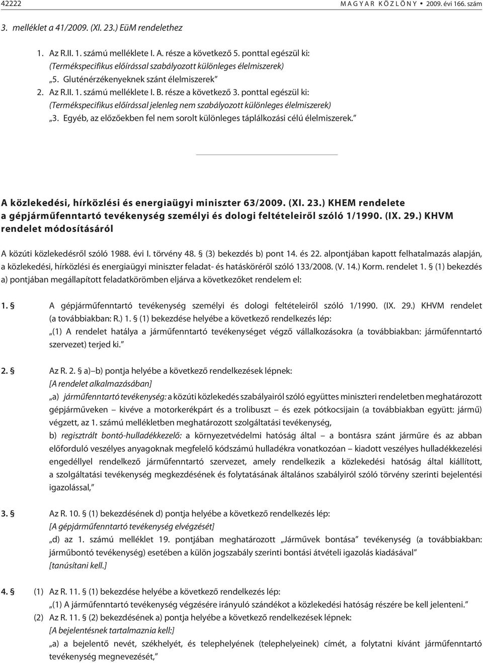 ponttal egészül ki: (Termékspecifikus elõ írással jelenleg nem szabályozott különleges élelmiszerek) 3. Egyéb, az elõzõekben fel nem sorolt különleges táplálkozási célú élelmiszerek.