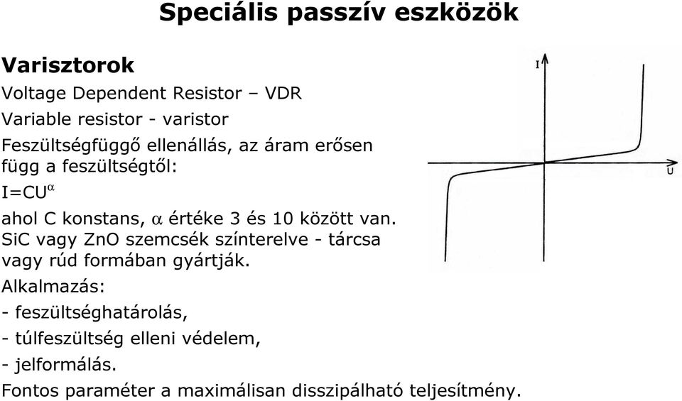 között van. SiC vagy ZnO szemcsék színterelve - tárcsa vagy rúd formában gyártják.