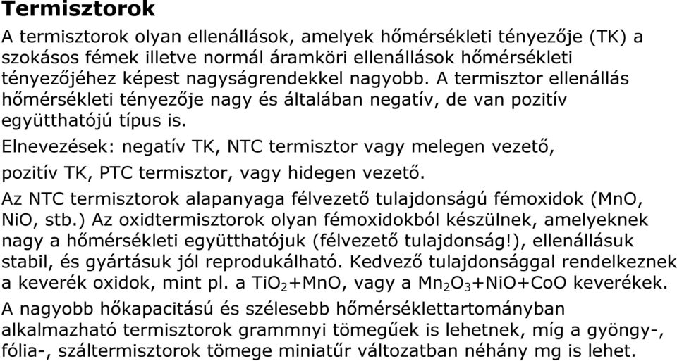 Elnevezések: negatív TK, NTC termisztor vagy melegen vezető, pozitív TK, PTC termisztor, vagy hidegen vezető. Az NTC termisztorok alapanyaga félvezető tulajdonságú fémoxidok (MnO, NiO, stb.