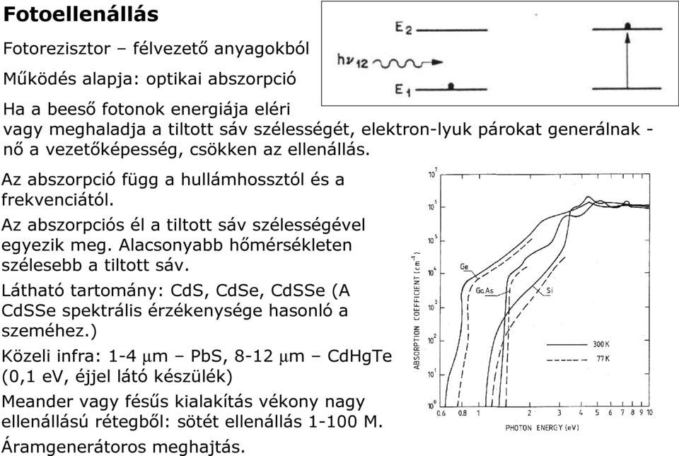 Az abszorpciós él a tiltott sáv szélességével egyezik meg. Alacsonyabb hőmérsékleten szélesebb a tiltott sáv.