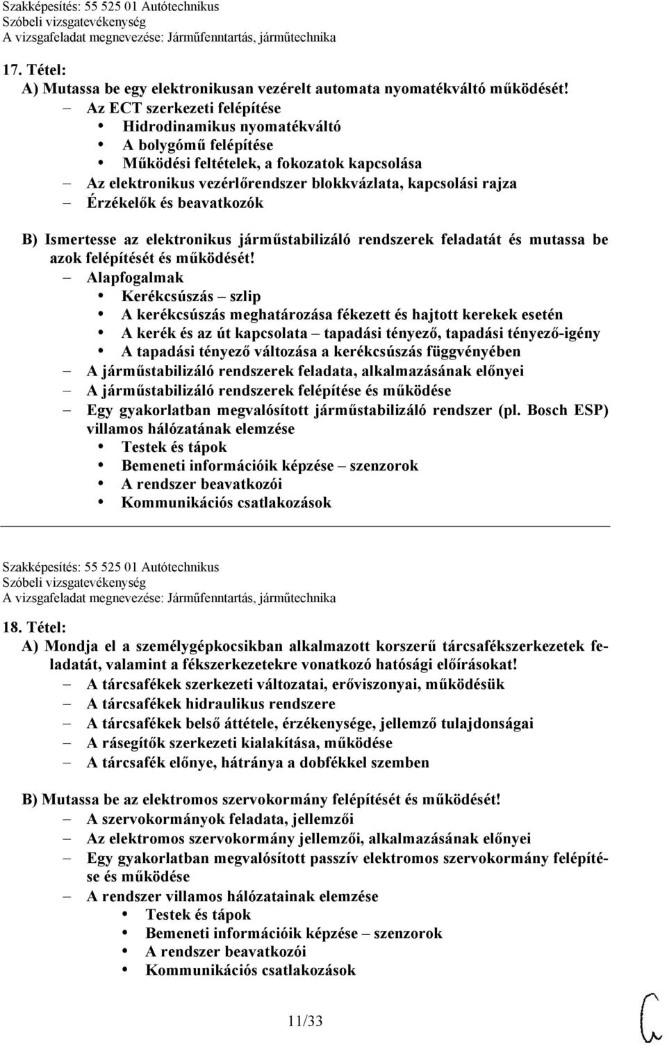 beavatkozók B) Ismertesse az elektronikus járműstabilizáló rendszerek feladatát és mutassa be azok felépítését és működését!