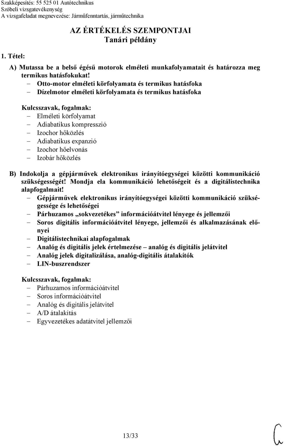 Izochor hőelvonás Izobár hőközlés B) Indokolja a gépjárművek elektronikus irányítóegységei közötti kommunikáció szükségességét!