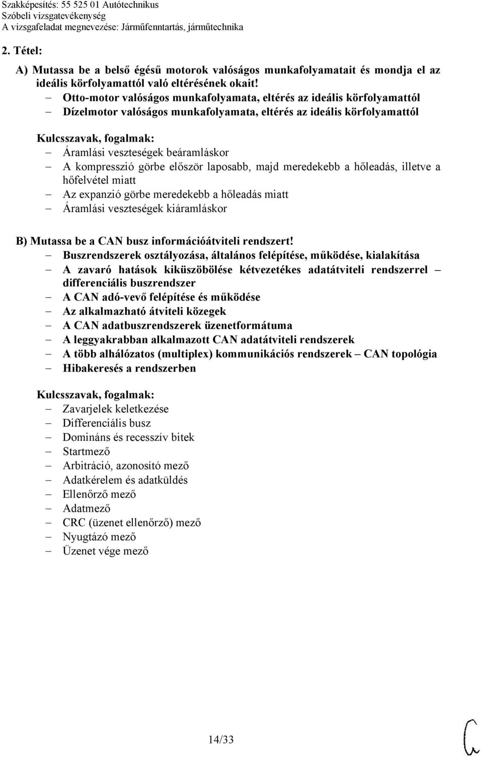 először laposabb, majd meredekebb a hőleadás, illetve a hőfelvétel miatt Az expanzió görbe meredekebb a hőleadás miatt Áramlási veszteségek kiáramláskor B) Mutassa be a CAN busz információátviteli