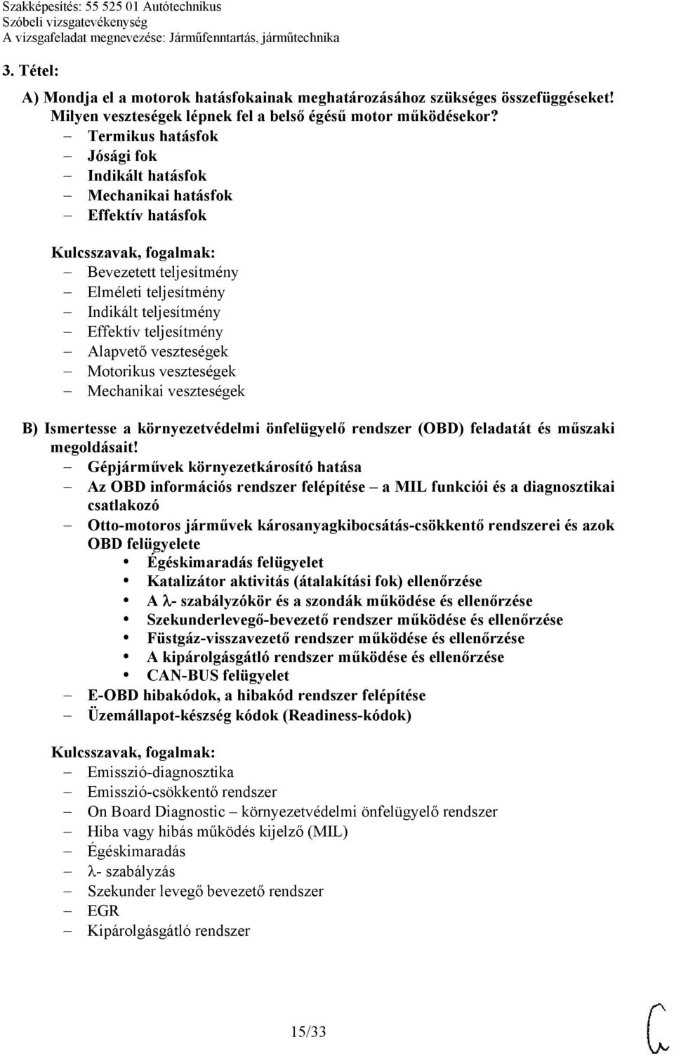 Motorikus veszteségek Mechanikai veszteségek B) Ismertesse a környezetvédelmi önfelügyelő rendszer (OBD) feladatát és műszaki megoldásait!