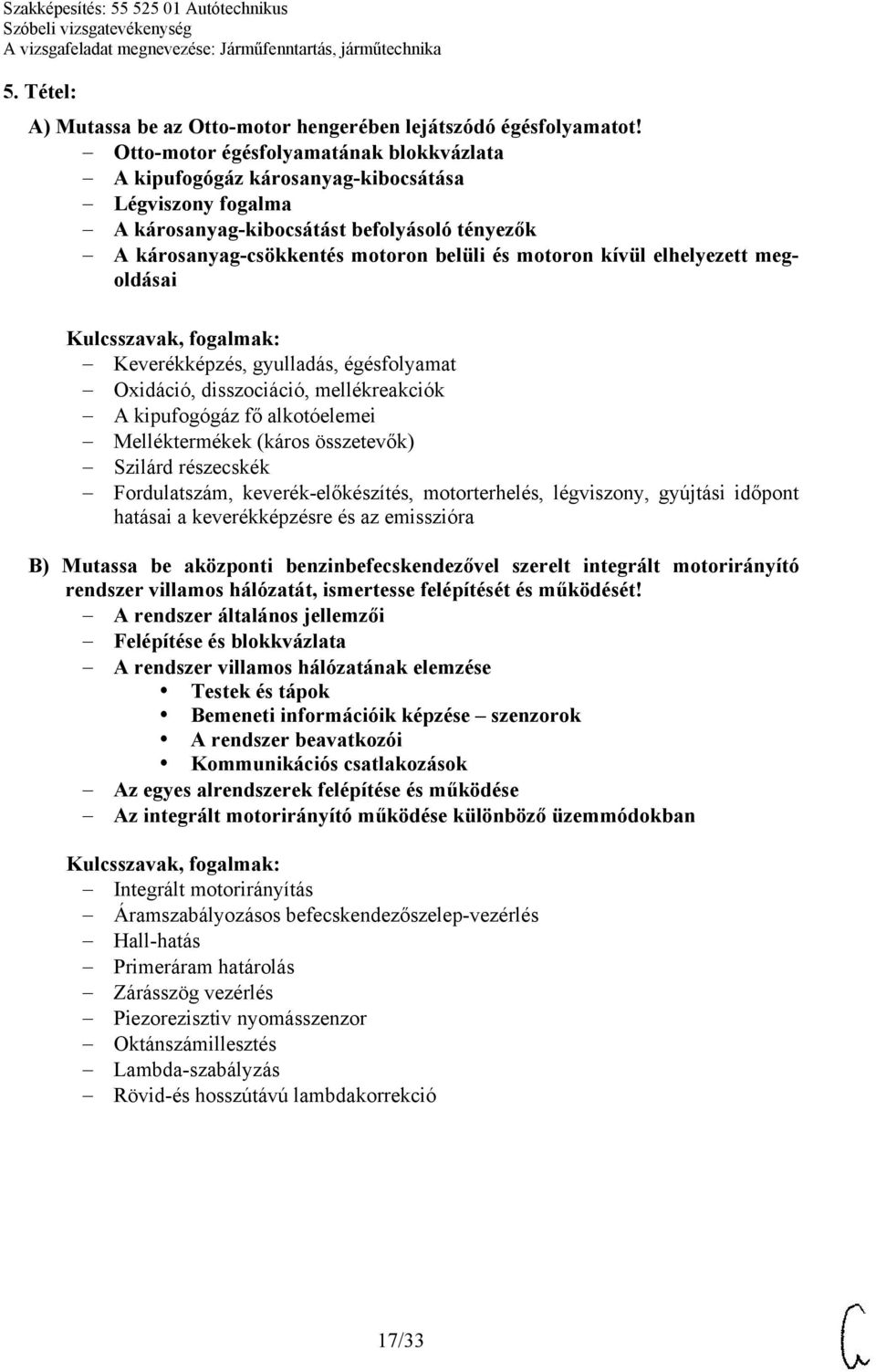 elhelyezett megoldásai Keverékképzés, gyulladás, égésfolyamat Oxidáció, disszociáció, mellékreakciók A kipufogógáz fő alkotóelemei Melléktermékek (káros összetevők) Szilárd részecskék Fordulatszám,