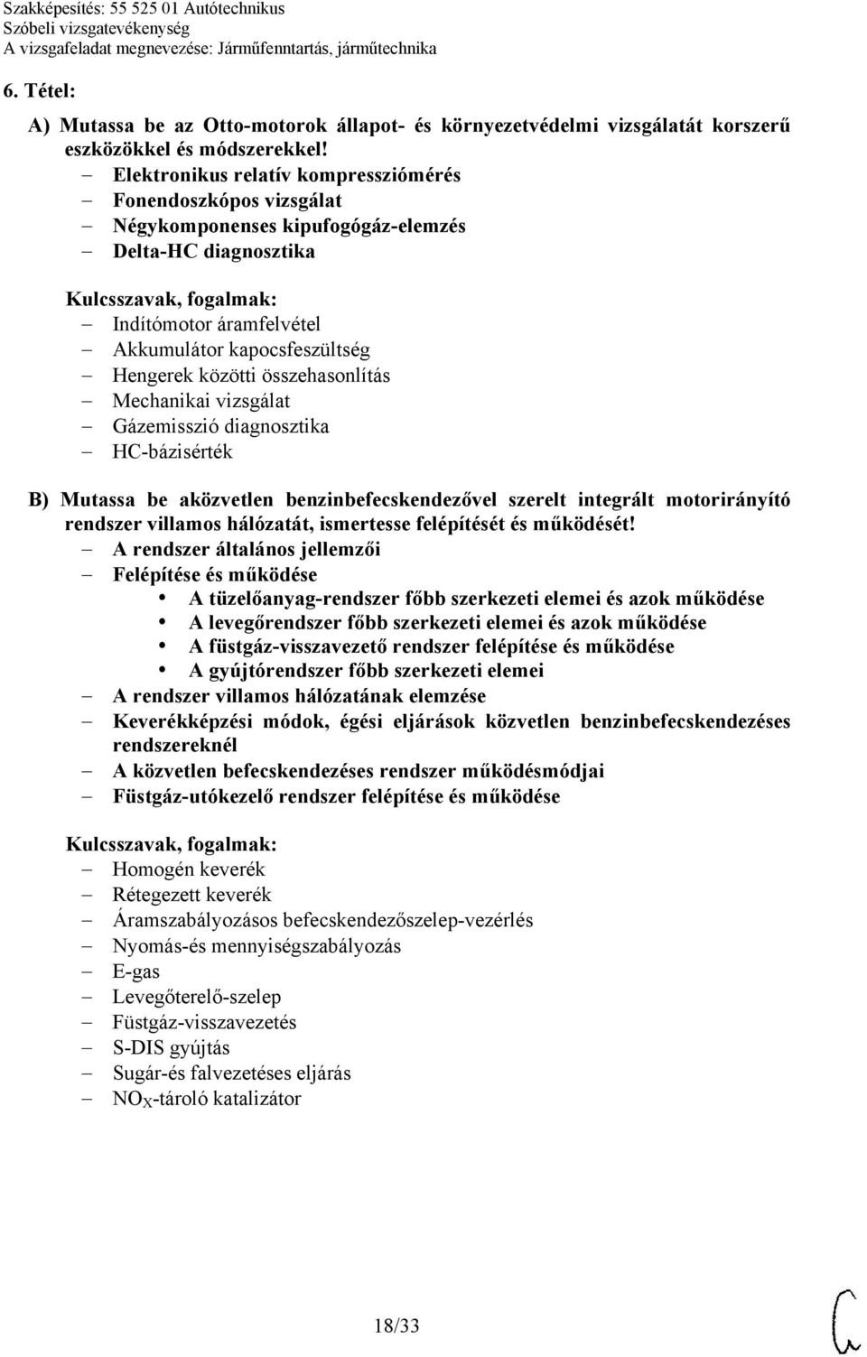 összehasonlítás Mechanikai vizsgálat Gázemisszió diagnosztika HC-bázisérték B) Mutassa be aközvetlen benzinbefecskendezővel szerelt integrált motorirányító rendszer villamos hálózatát, ismertesse