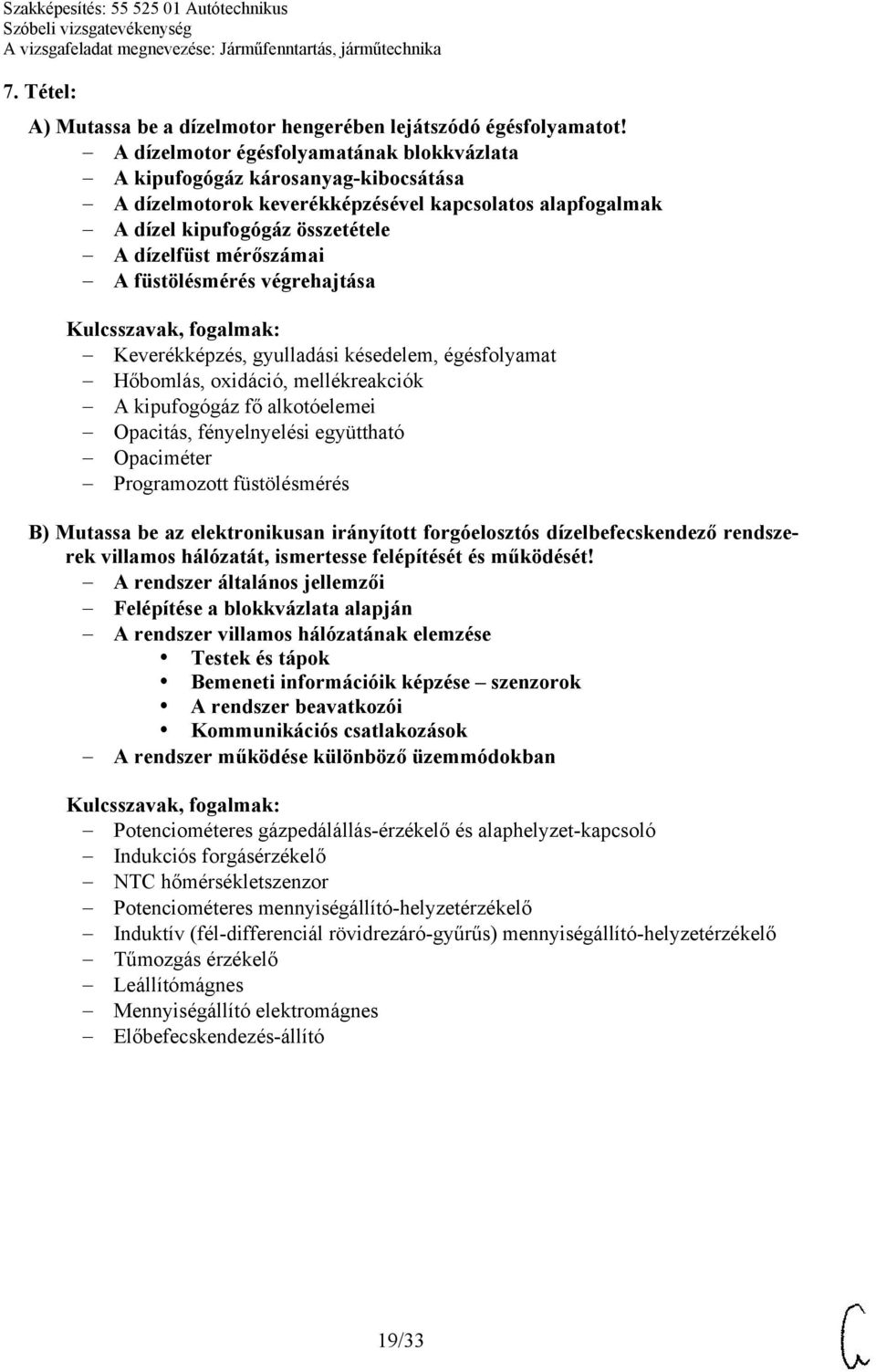 füstölésmérés végrehajtása Keverékképzés, gyulladási késedelem, égésfolyamat Hőbomlás, oxidáció, mellékreakciók A kipufogógáz fő alkotóelemei Opacitás, fényelnyelési együttható Opaciméter