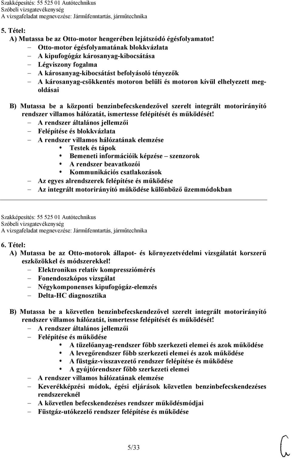 elhelyezett megoldásai B) Mutassa be a központi benzinbefecskendezővel szerelt integrált motorirányító rendszer villamos hálózatát, ismertesse felépítését és működését!