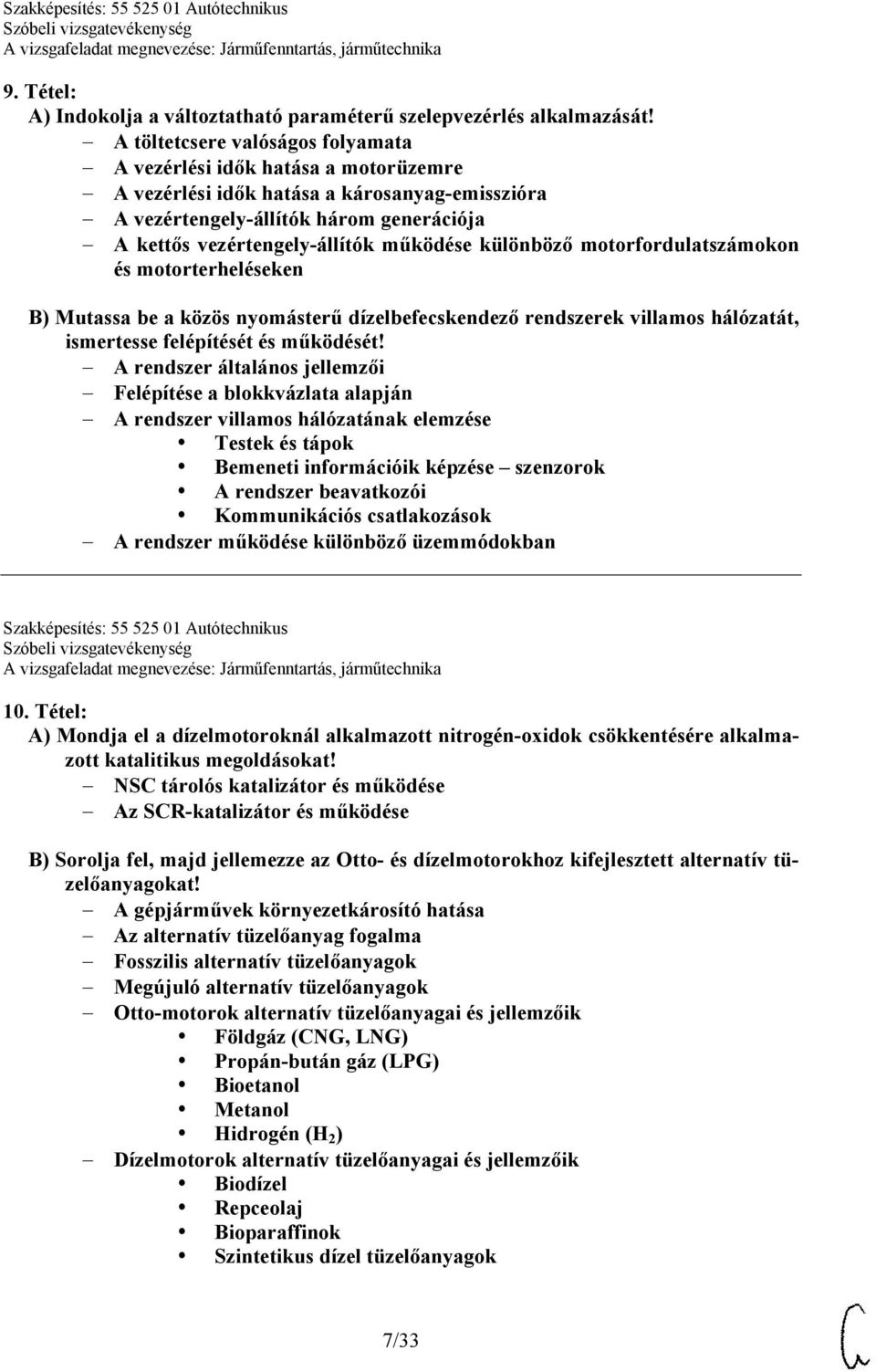 különböző motorfordulatszámokon és motorterheléseken B) Mutassa be a közös nyomásterű dízelbefecskendező rendszerek villamos hálózatát, ismertesse felépítését és működését!