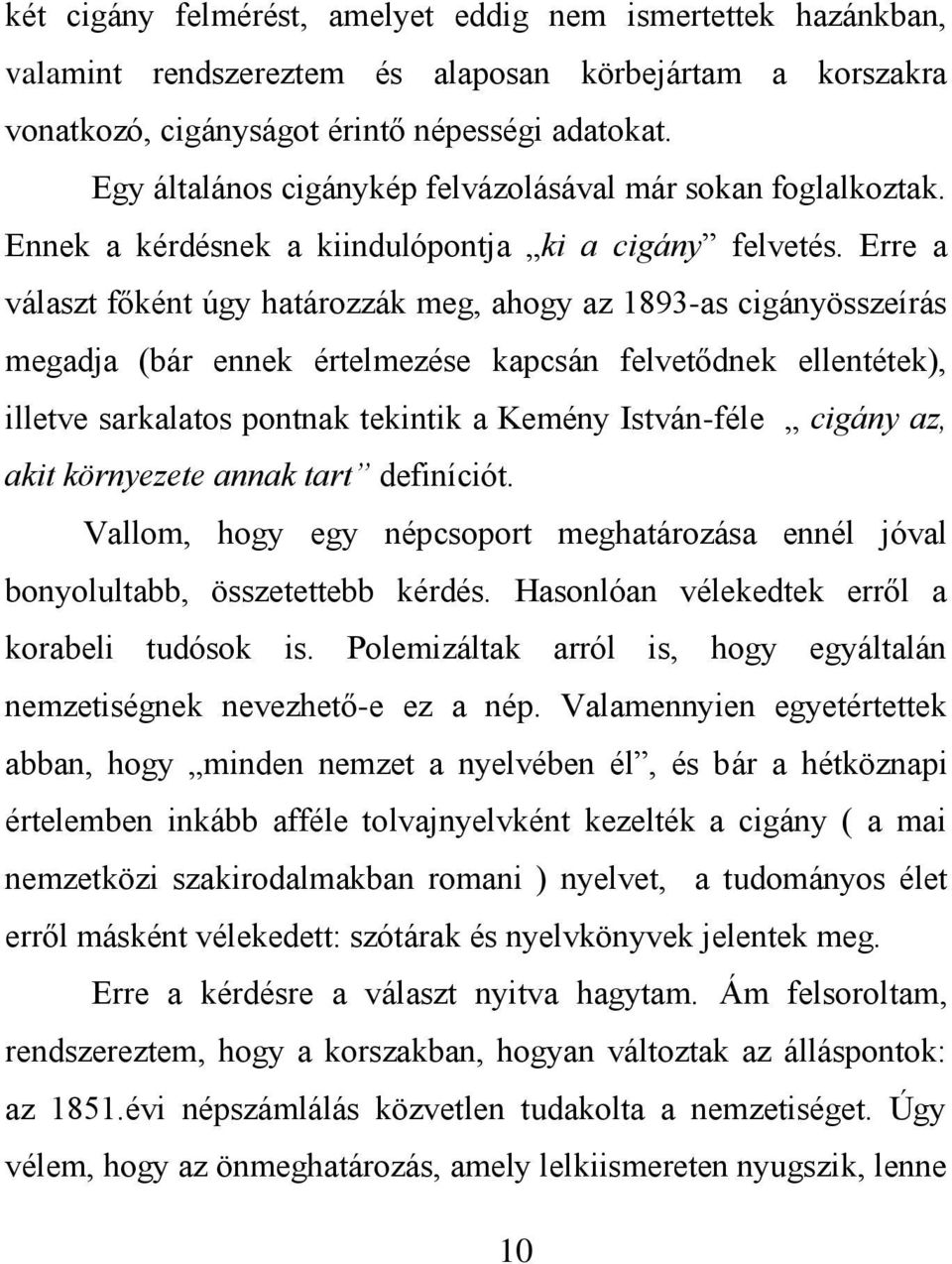 Erre a választ főként úgy határozzák meg, ahogy az 1893-as cigányösszeírás megadja (bár ennek értelmezése kapcsán felvetődnek ellentétek), illetve sarkalatos pontnak tekintik a Kemény István-féle