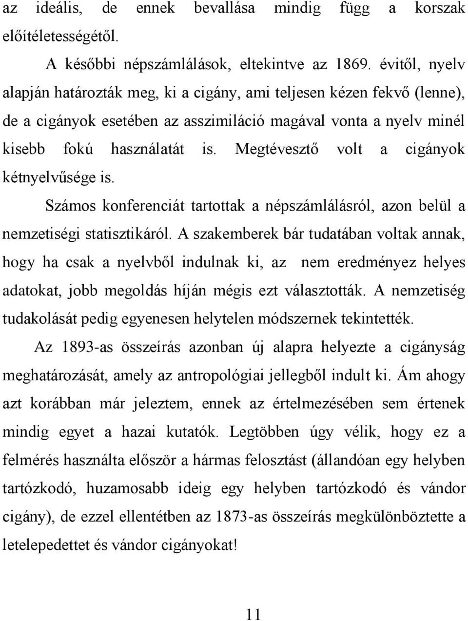 Megtévesztő volt a cigányok kétnyelvűsége is. Számos konferenciát tartottak a népszámlálásról, azon belül a nemzetiségi statisztikáról.